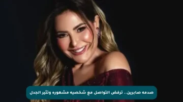 صدمة صابرين.. ترفض التواصل مع شخصية مشهورة وتثير الجدل